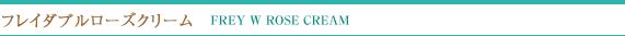 フレイフレイダブルローズクリーム FREY W ROSE CREAM